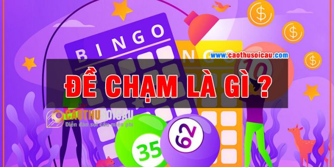 Đề Chạm Là Gì ? Tất cả các dàn đề chạm hiện nay