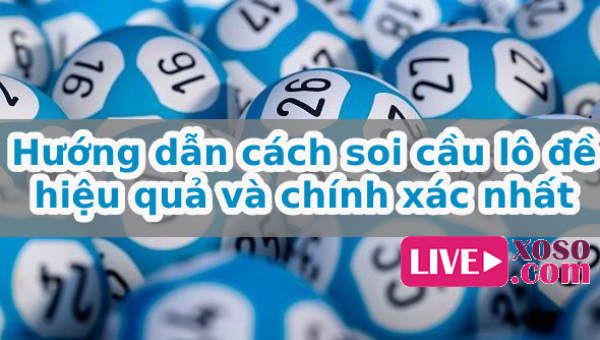 Hướng dẫn cách soi cầu lô đề hiệu quả và chính xác nhất